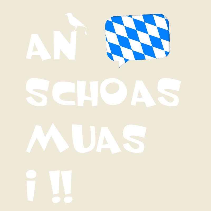 Bavarian dialect An Schoas muas i.