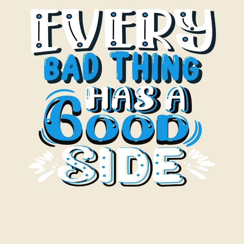 Every bad thing has a good side