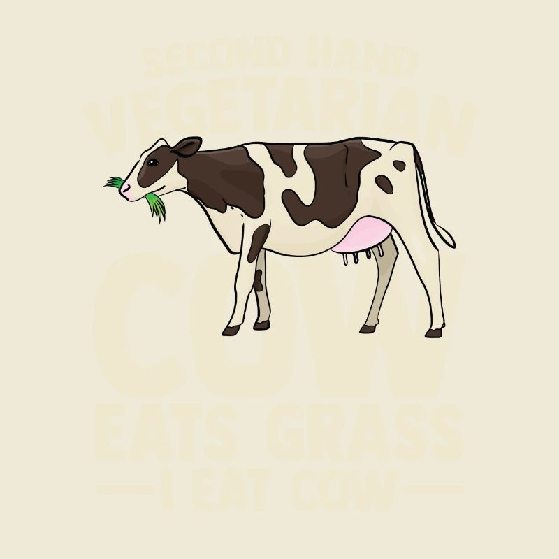 second hand vegetarian cow eats grass i eat cow
