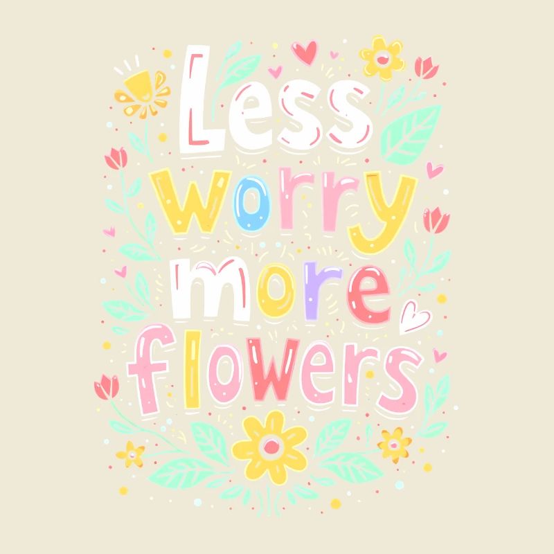 MOINS DE SOUCIS, PLUS DE FLEURS