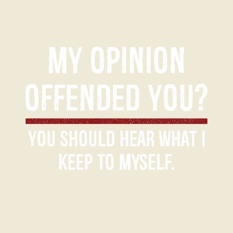 Mon opinion vous a offensé, vous devriez entendre sur