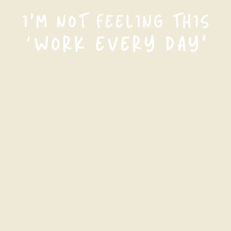 Not Feeling This Work Everyday