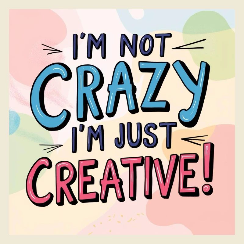 I'm not crazy, I'm just creative