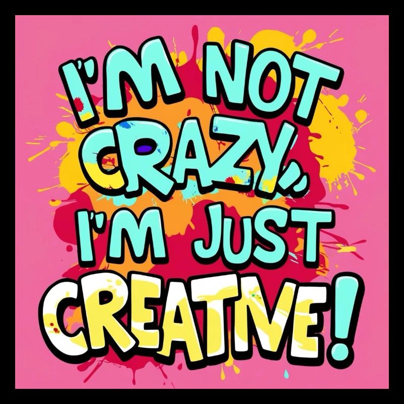 I'm not crazy, I'm just creative