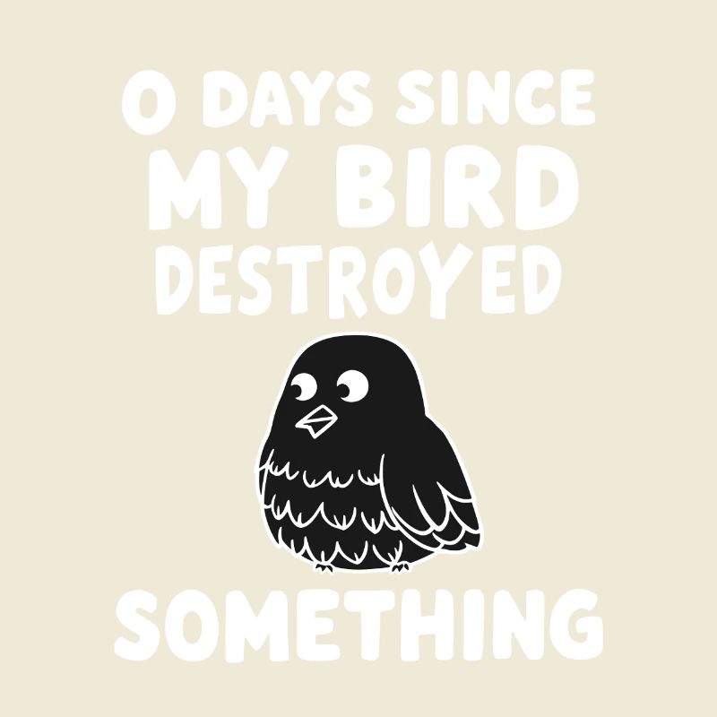 0 Days Since My Bird Destroyed Something Fun