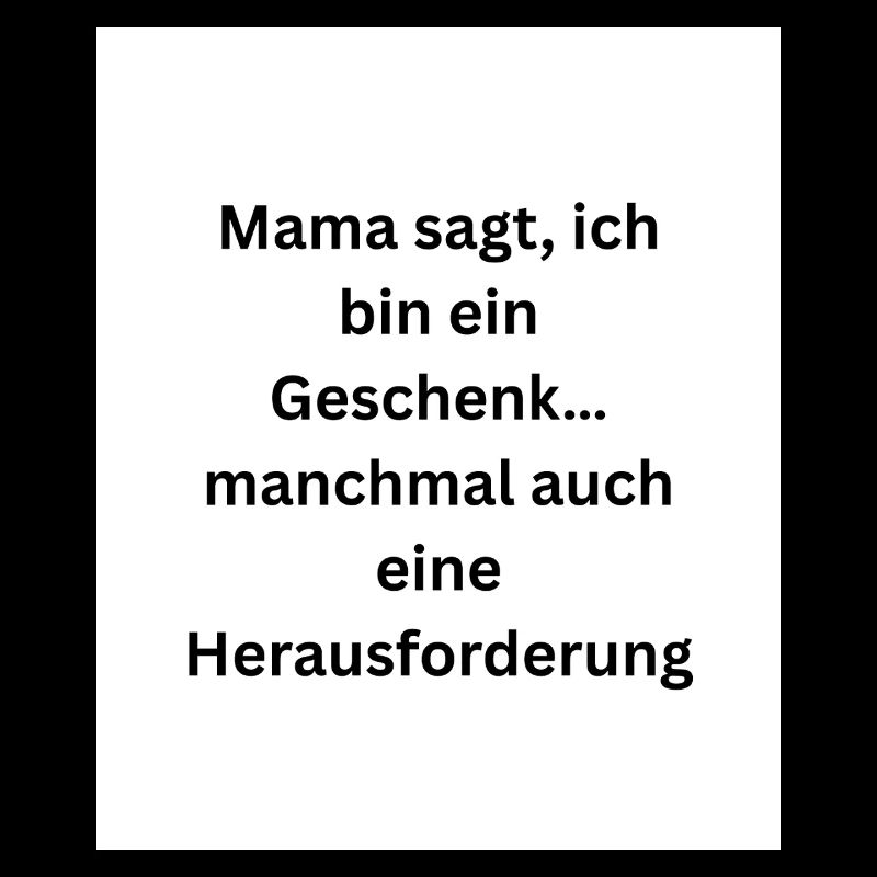 Mama sagt, ich bin ein Geschenk