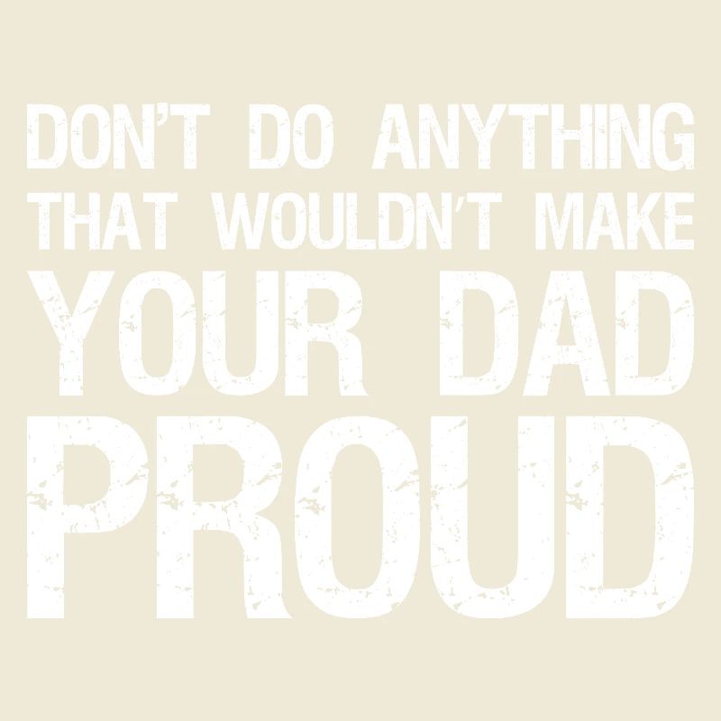 don't do anything that wouldn't make your dad 