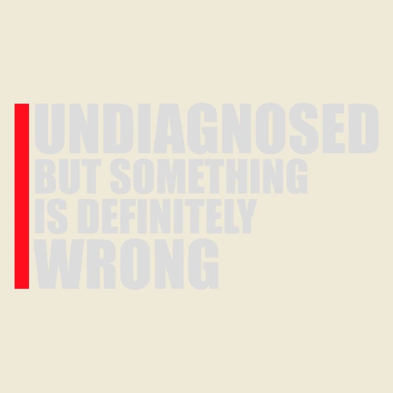 Undiagnosed But Something Is Definitely Wrong Joke