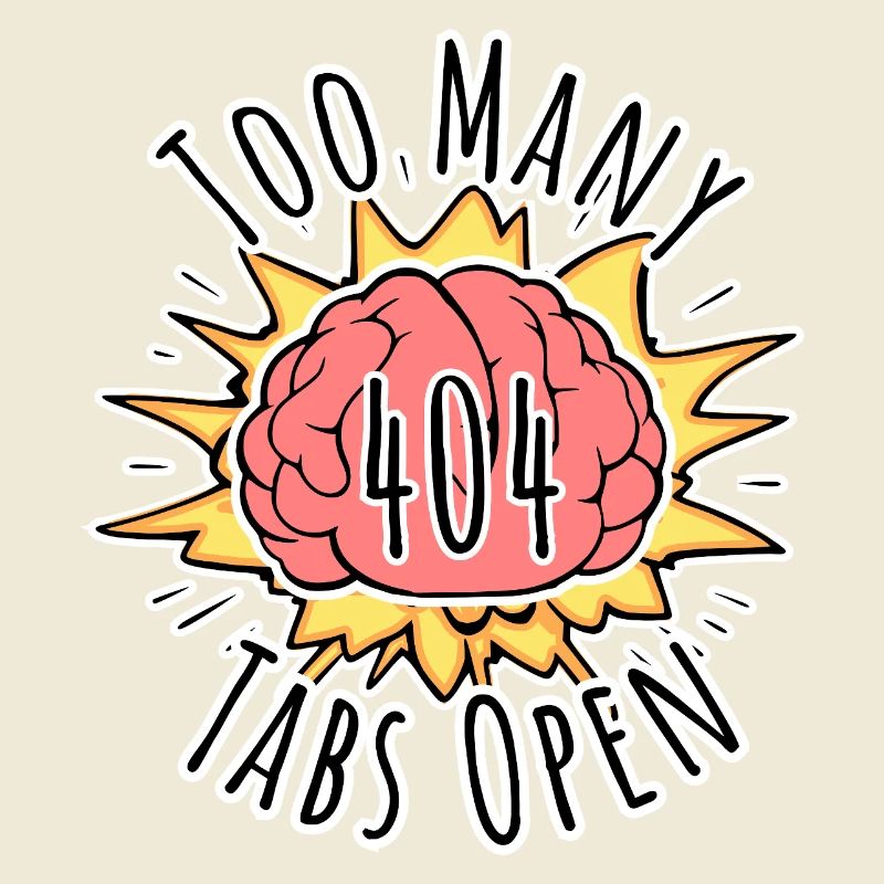 Error 404 Brain Explosion - Too Many Tabs Open!