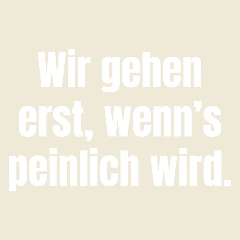 We only leave when it gets embarrassing