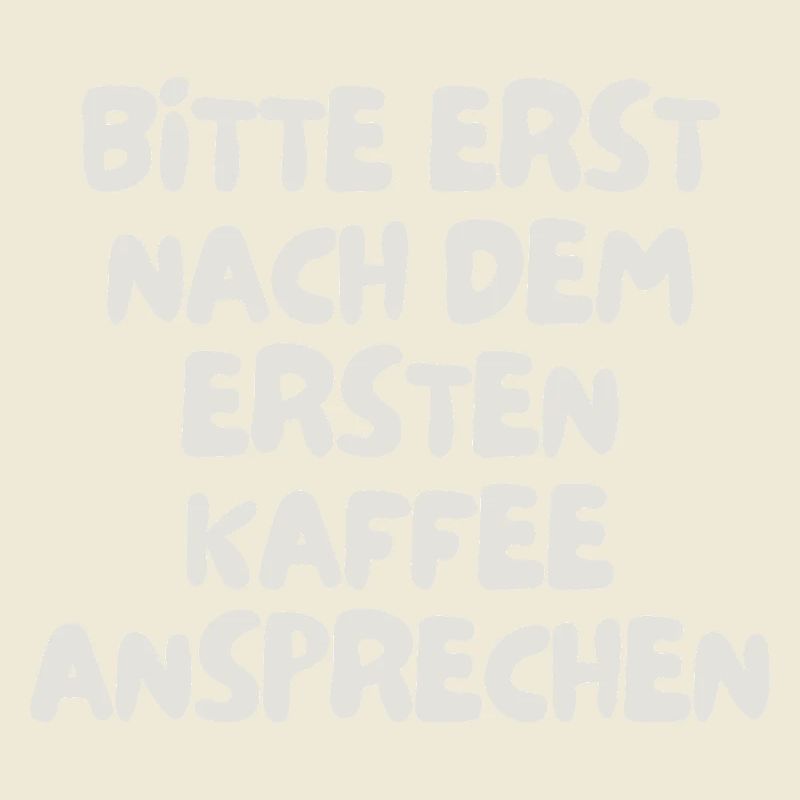 bitte erst nach dem ersten Kaffee ansprechen