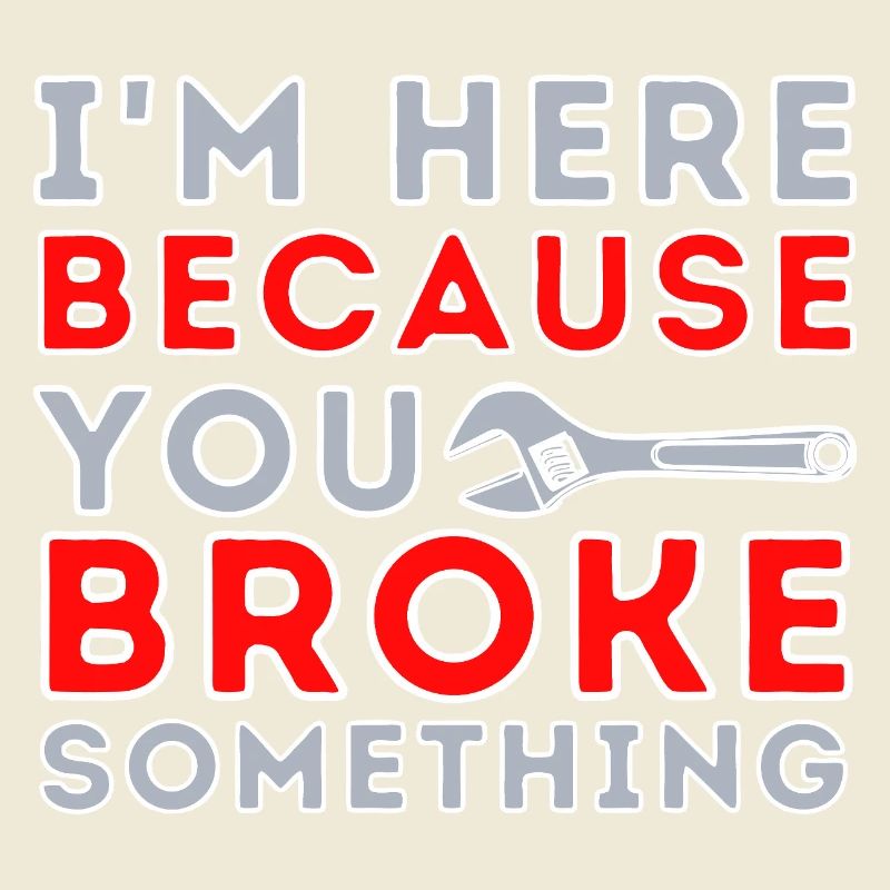 Here Because You Broke Something