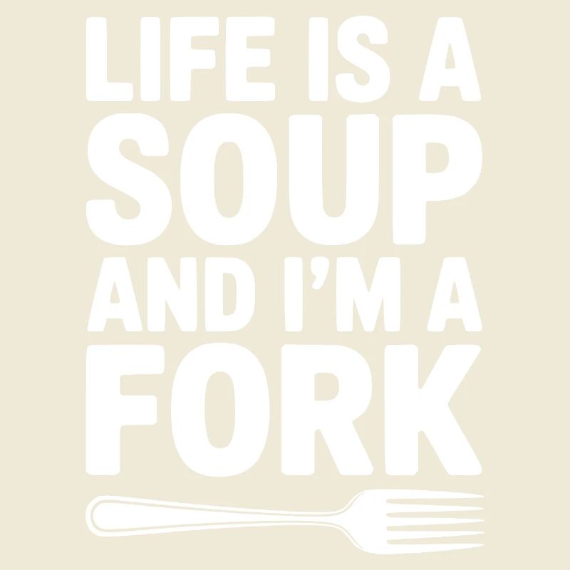 Das Leben ist eine Suppe und ich bin eine Gabel