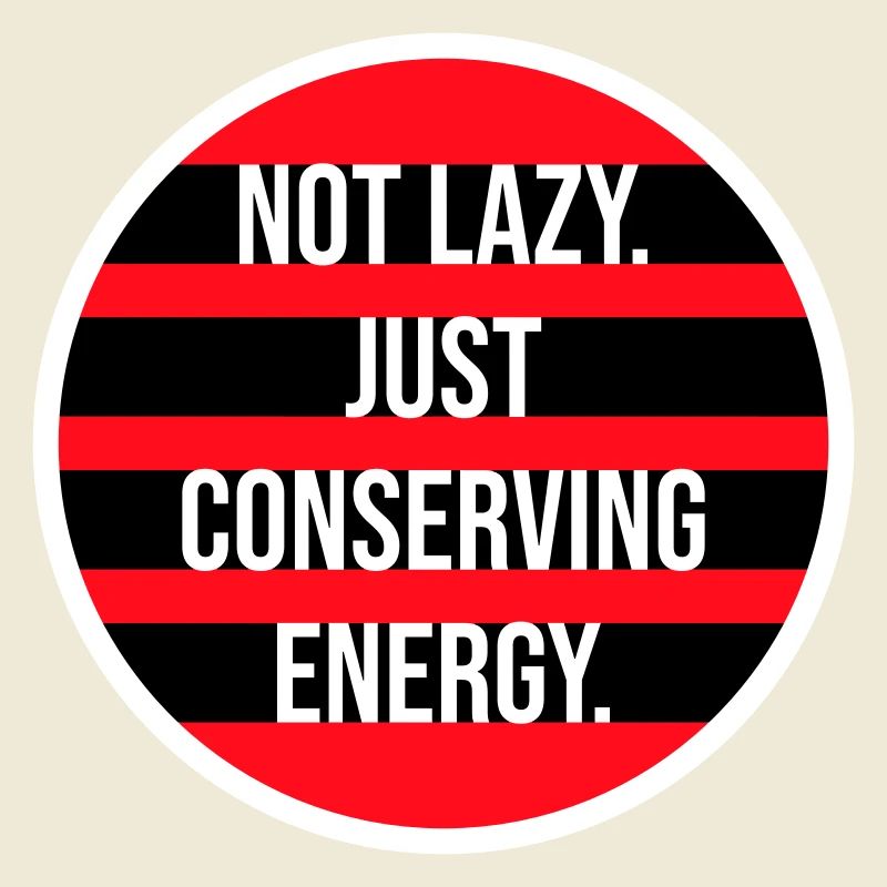 Not Lazy Just Conserving Energy Funny Lazy Saying