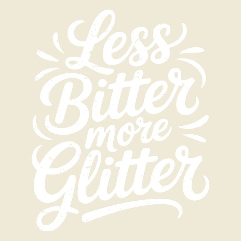 less bitter more glitter