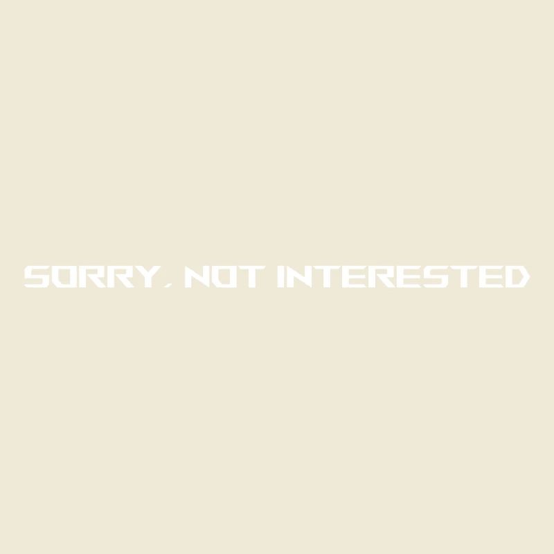 SORRY NOT INTERESTED