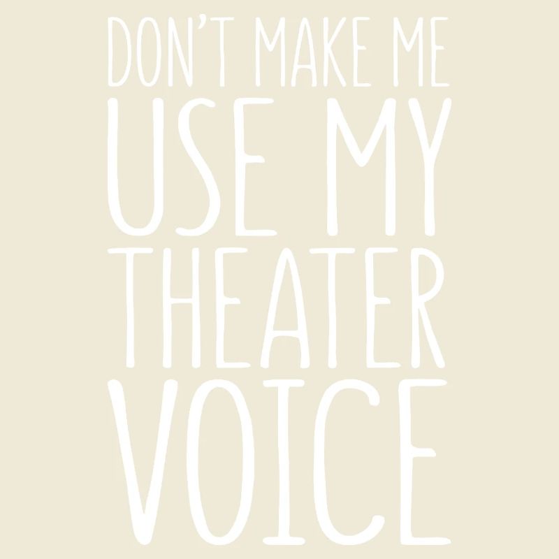 Ne me force pas à utiliser ma voix de théâtre