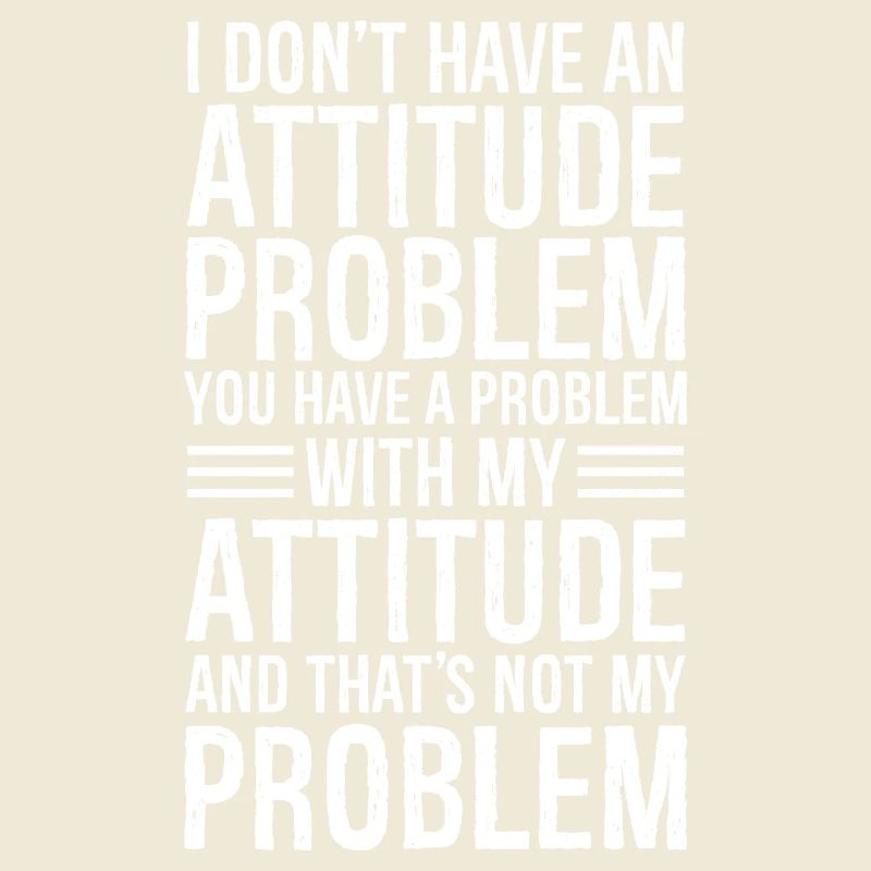 I don't have an attitude problem