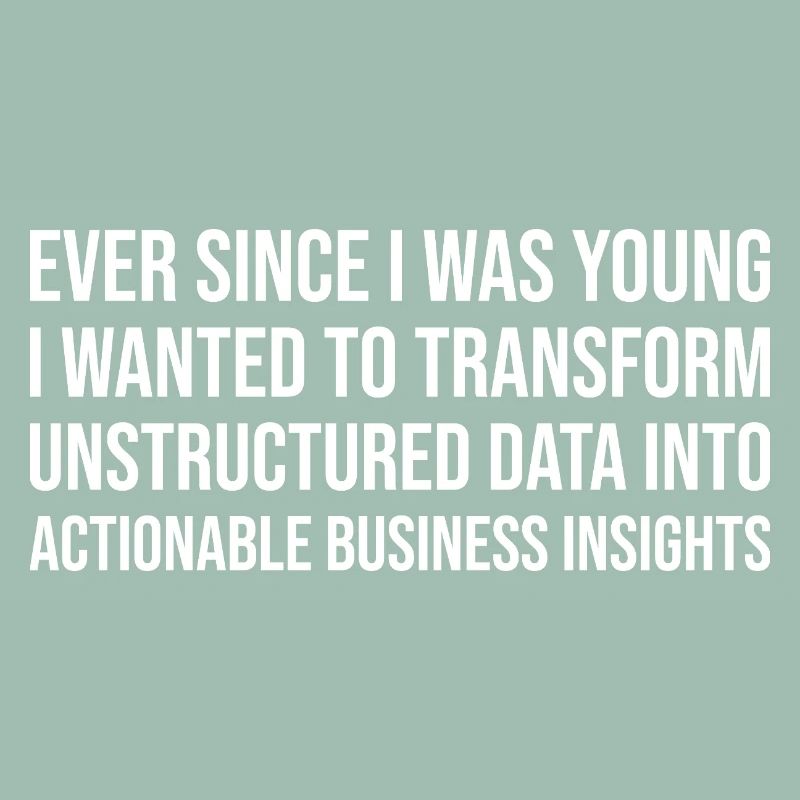  Ever Since I Was Young I Wanted To Transform Data