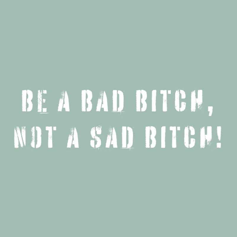 Be A Bad B*tch Not A Sad B*tch Statement