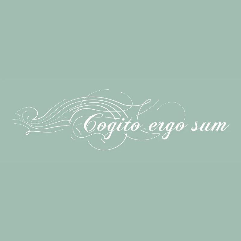 Cogito ergo sum - I think therefore I am
