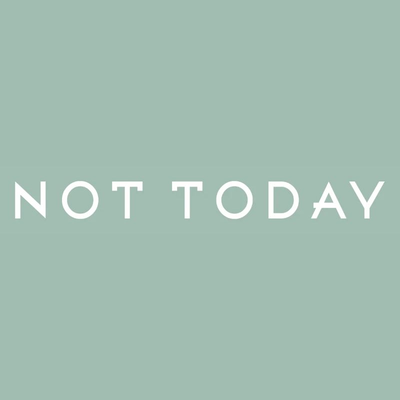 Not today