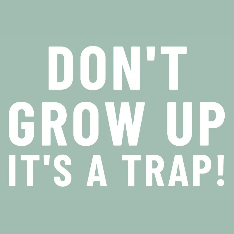 Don't Grow Up It's a ...