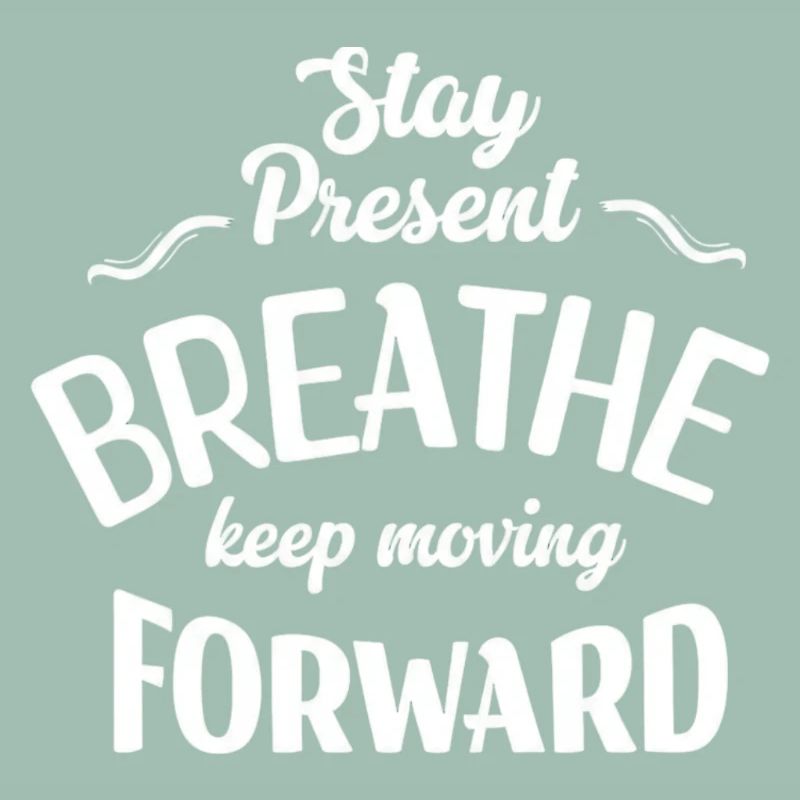Stay Present and Move Forward