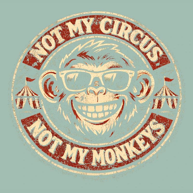 Not my circus, not my monkeys