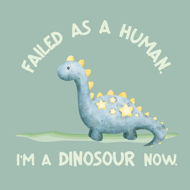 Failed as a Human – I'm a Dinosaur Now