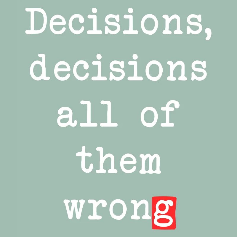 Wrong Decisions, Sarcasm & Wisdom