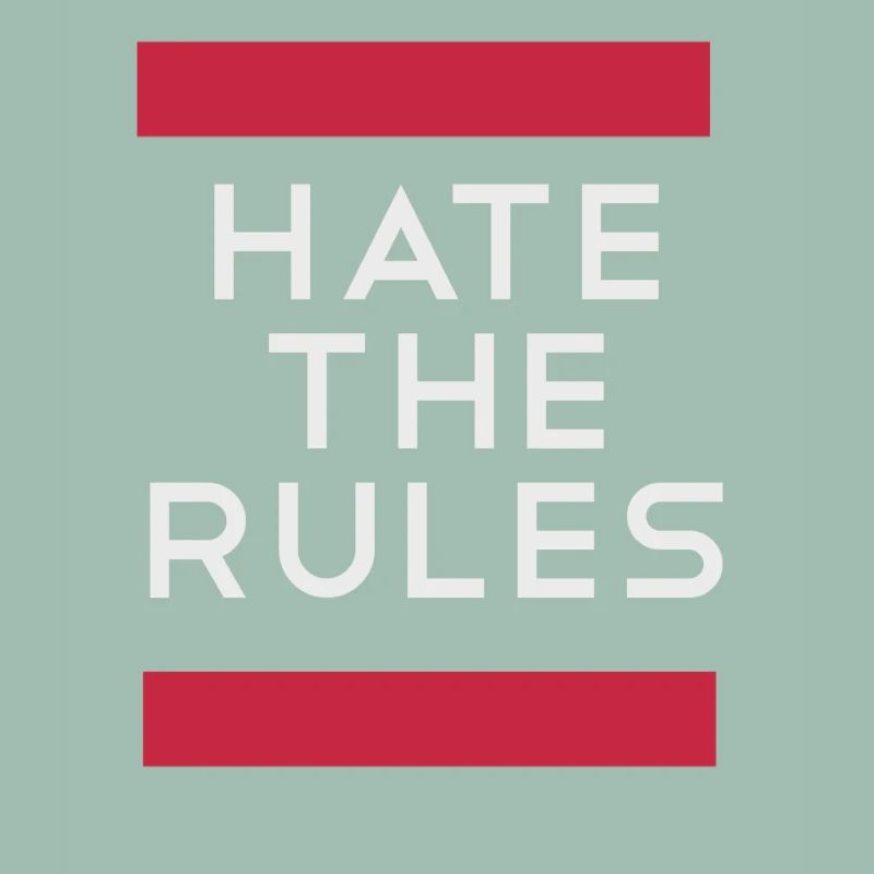 Hate the rules - disobey rules
