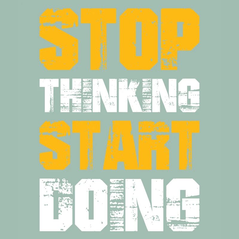 stop thinking start doing
