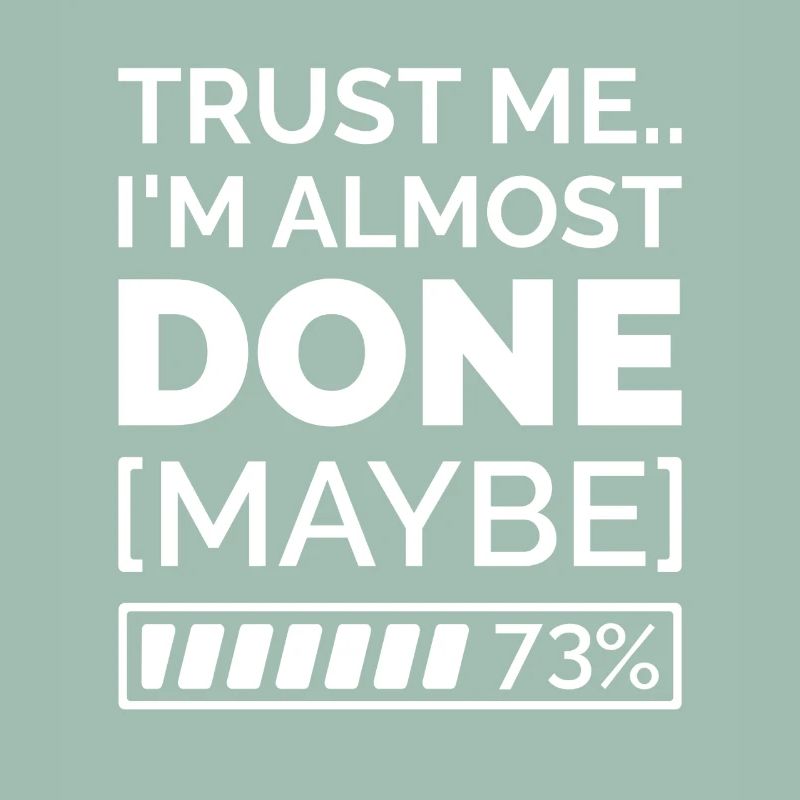 Trust Me.. I’m Almost Done [Maybe]