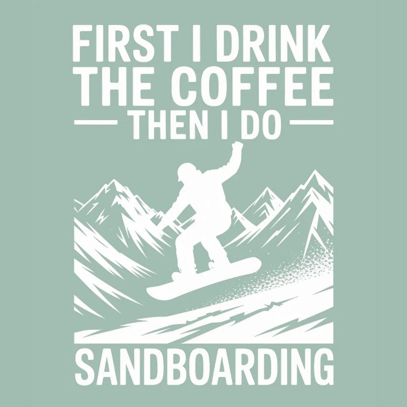 First I Drink Coffee Then I Do Summer Sandboarding