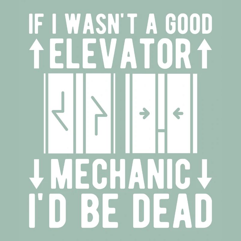 Funny Elevator Mechanic If I Wasn ́t A Good