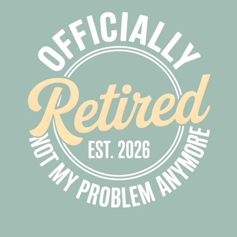 Retired 2026 Not My Problem Anymore Retirement