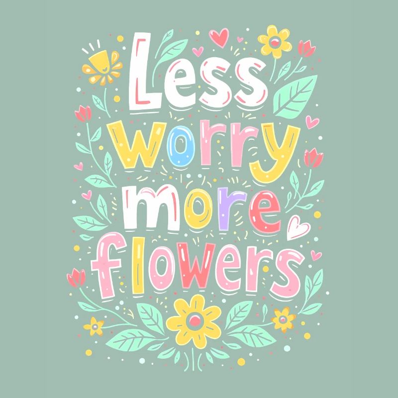 MOINS DE SOUCIS, PLUS DE FLEURS
