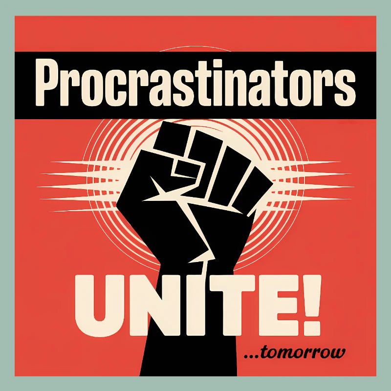 Procrastinators Unite ...Tomorrow - Funny Procrast