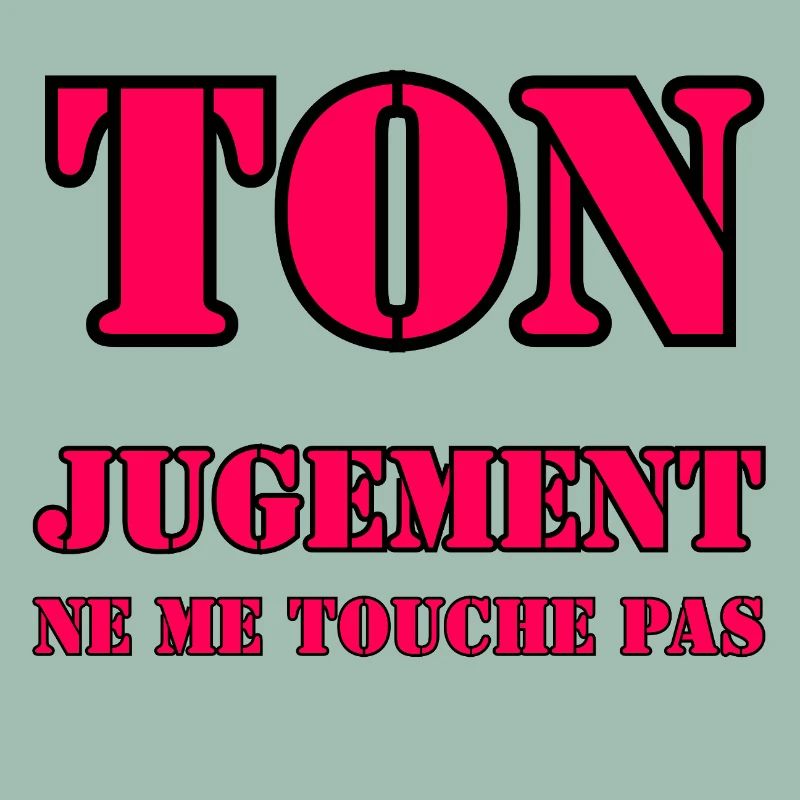 YOUR JUDGMENT DOES NOT AFFECT ME.