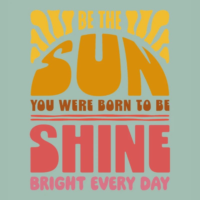 Sois le soleil pour lequel tu es né - Conception de citation