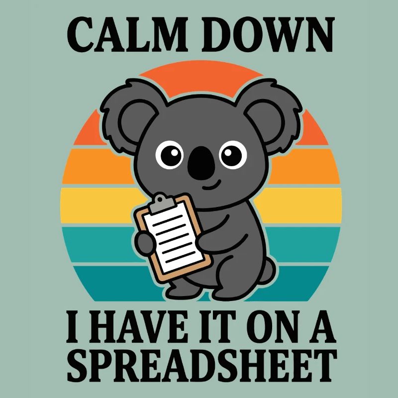 Calm Down I Have It On A Spreadsheet Koala