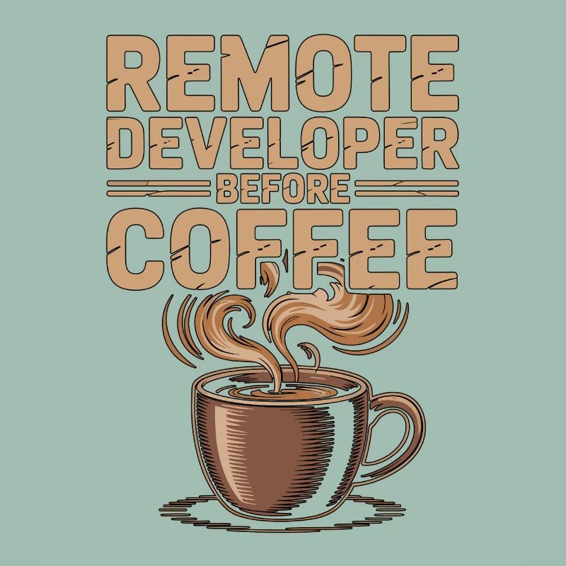 Remote Developer Before Remote Coder Coffee Lover