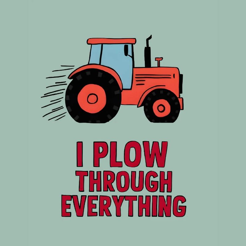 I Plow Through Everything