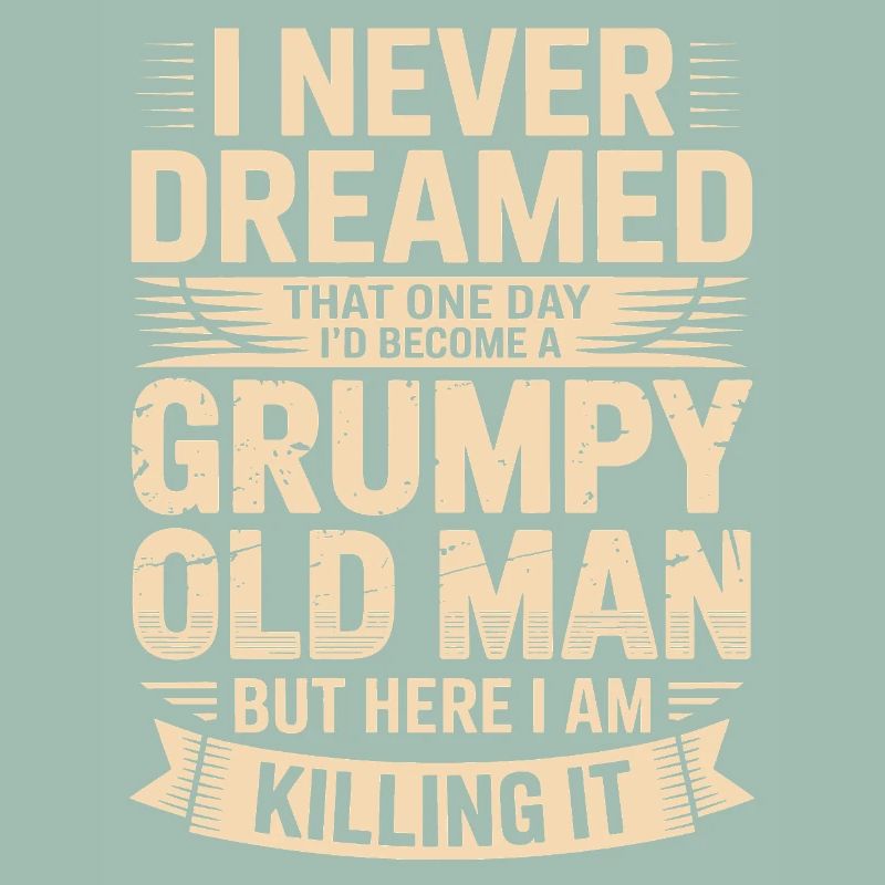 Never dreamed: Grumpy old man
