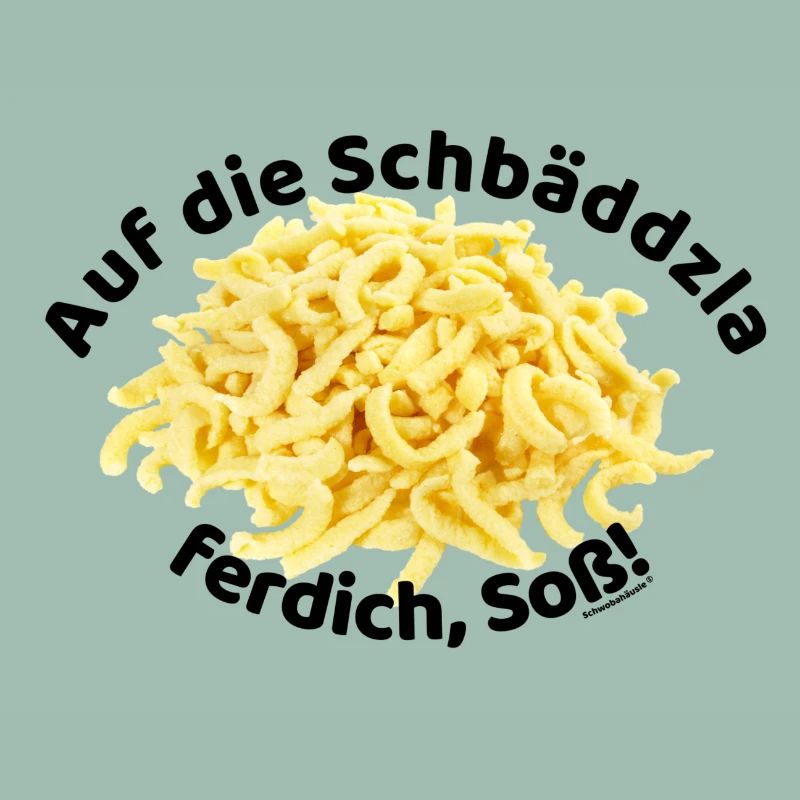 Auf die Spätzle ferdich, Soß!!!