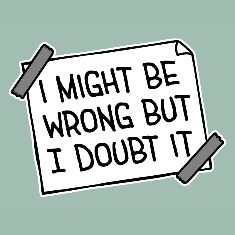 I Might Be Wrong But I Doubt It Lustig Sarkastisch