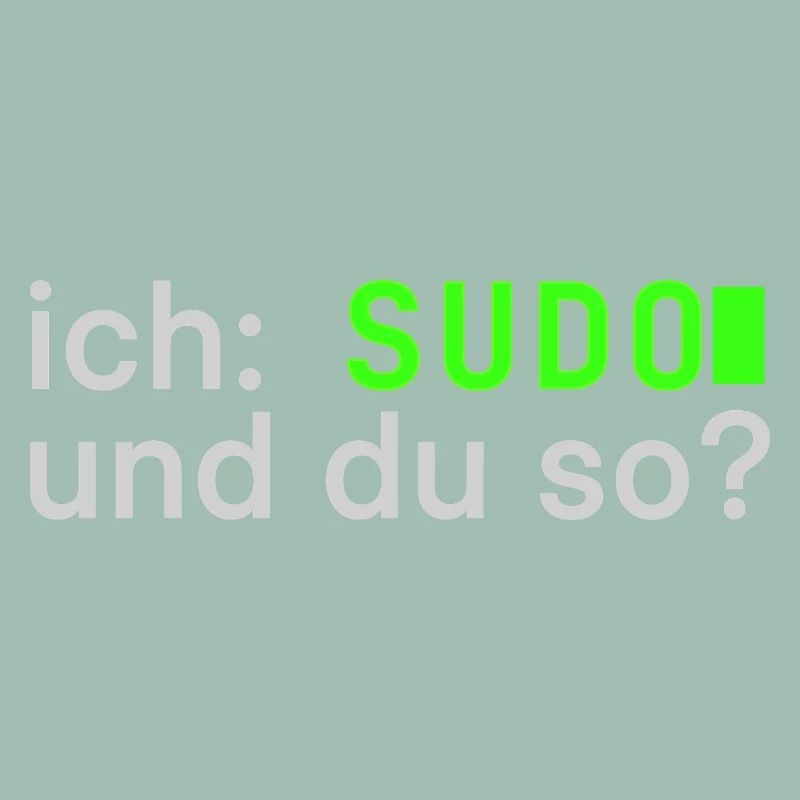 ich: SUDO und du so? Linux Spruch - Programmierer