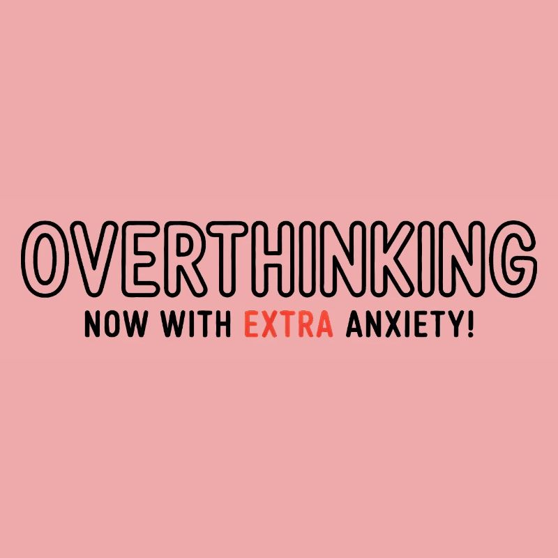 Overthinking, now with extra Anxiety! 