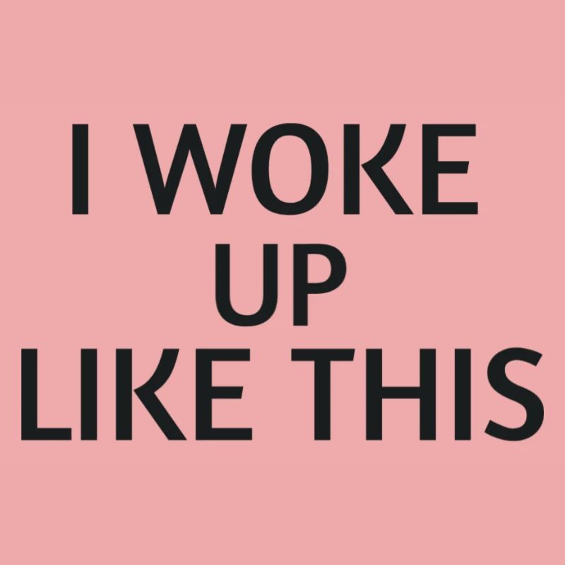 Woke Up Like This – Chemise de déclaration